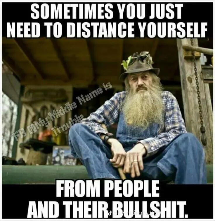 SOMETIMES YOU JUST NEED TO DISTANCE YOURSELF FROM PEOPLE AND THEIR BULLSHIT.
