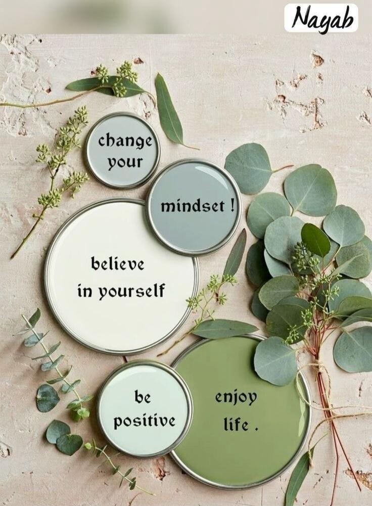 Nayab
change your mindset!
believe in yourself
be positive
enjoy life .