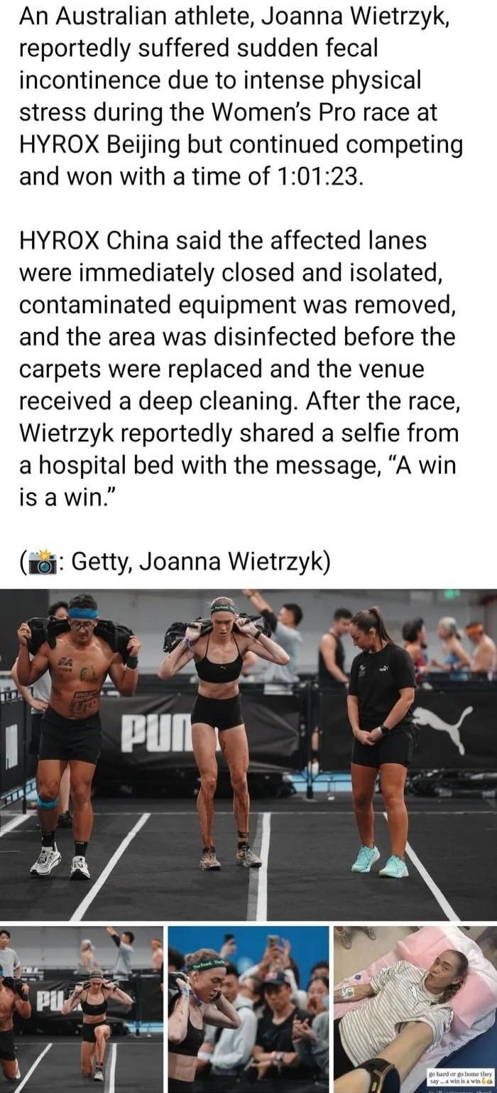 An Australian athlete, Joanna Wietrzyk, reportedly suffered sudden fecal incontinence due to intense physical stress during the Women's Pro race at HYROX Beijing but continued competing and won with a time of 1:01:23. HYROX China said the affected lanes were immediately closed and isolated, contaminated equipment was removed, and the area was disin