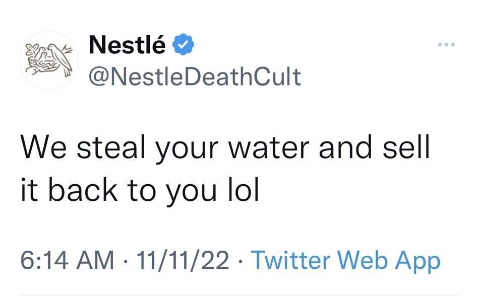 Nestl 52 NestleDeathCult We steal your water and sell it back to you lol 614 AM 111122 Twitter Web App 8197 Retweets 486 Quote Tweets 449K Likes