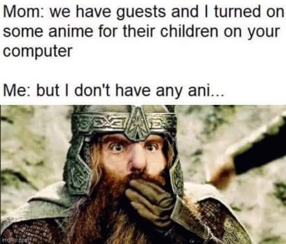 Mom we have guests and turned on some anime for their children on your computer Me but dont have any ani
