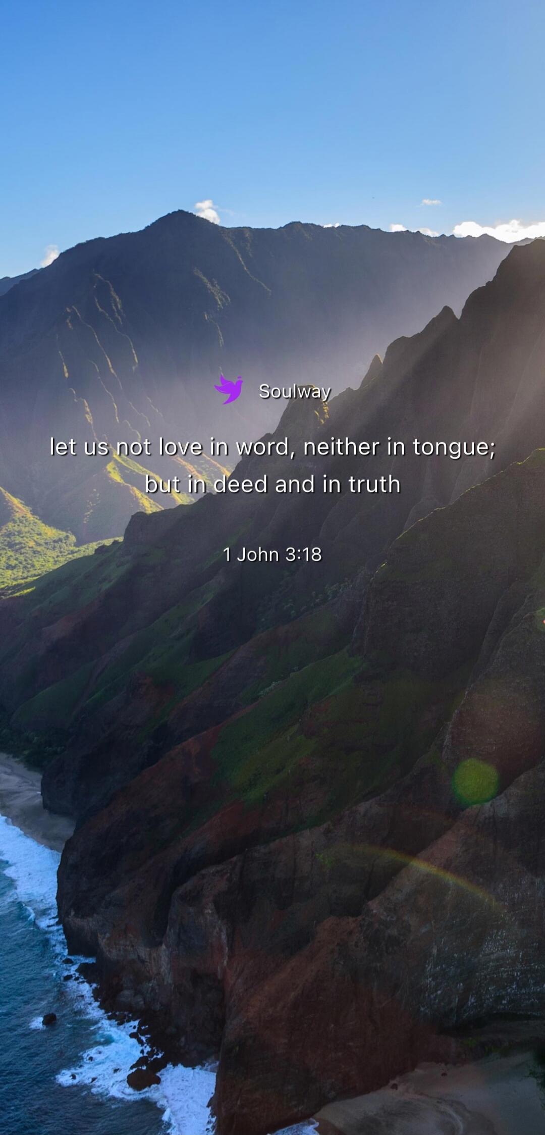 Soulway let us not love in word, neither in tongue; but in deed and in truth 1 John 3:18