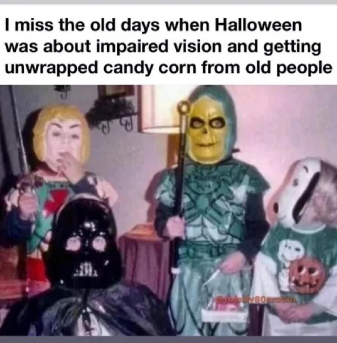 I miss the old days when Halloween was about impaired vision and getting unwrapped candy corn from old people