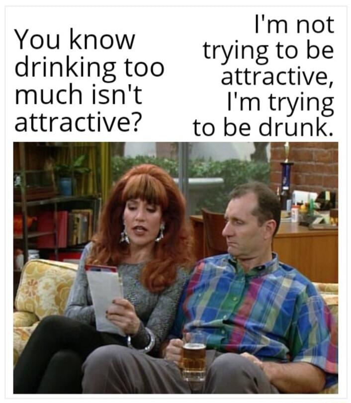 Im not trying to be attractive You know drinking too much isnt Im trying attractive to be drunk