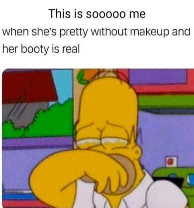 This is sooooo me when she's pretty without makeup and her booty is real