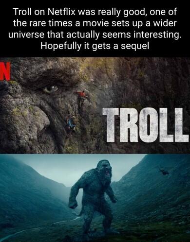 Troll on Netflix was really good one of the rare times a movie sets up a wider universe that actually seems interesting Hopefully it gets a sequel