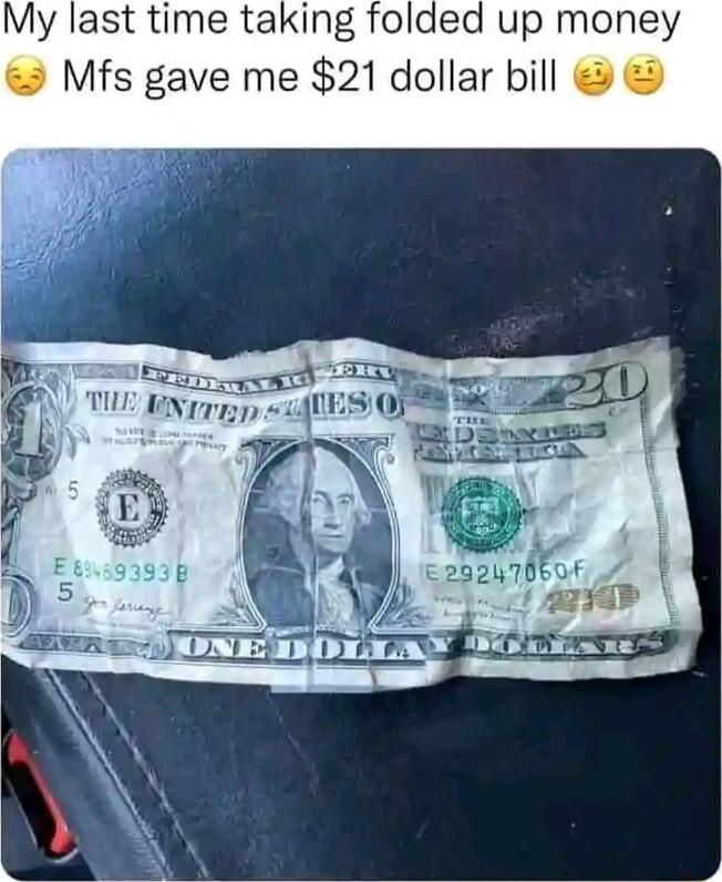 My last time taking folded up money Mfs gave me 21 dollar bill M 29207