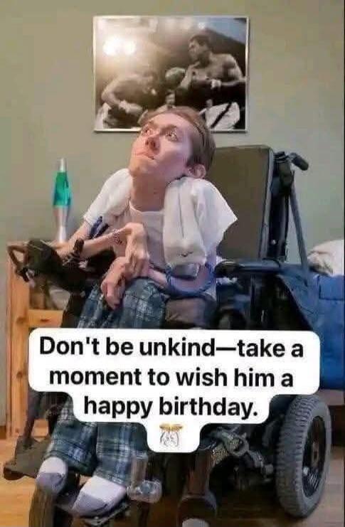 Don't be unkind—take a moment to wish him a happy birthday.