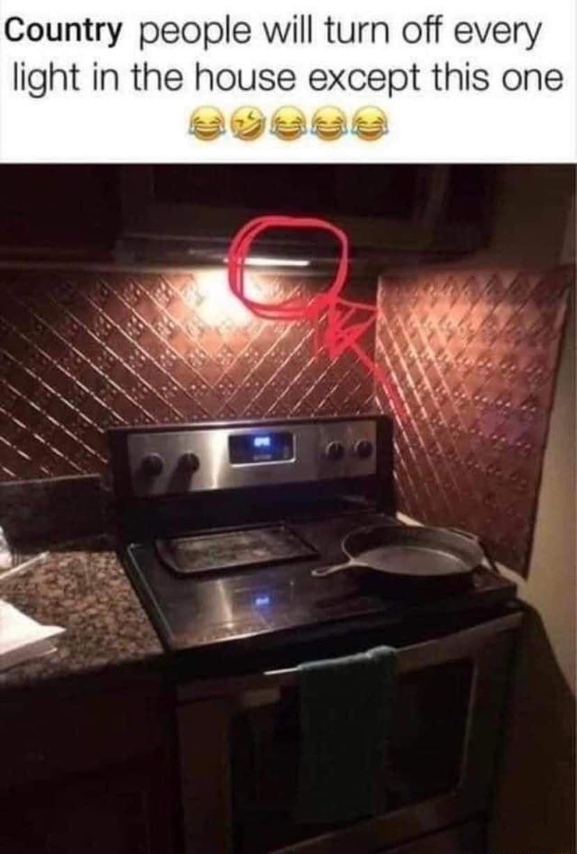 Country people will turn off every light in the house except this one SYess