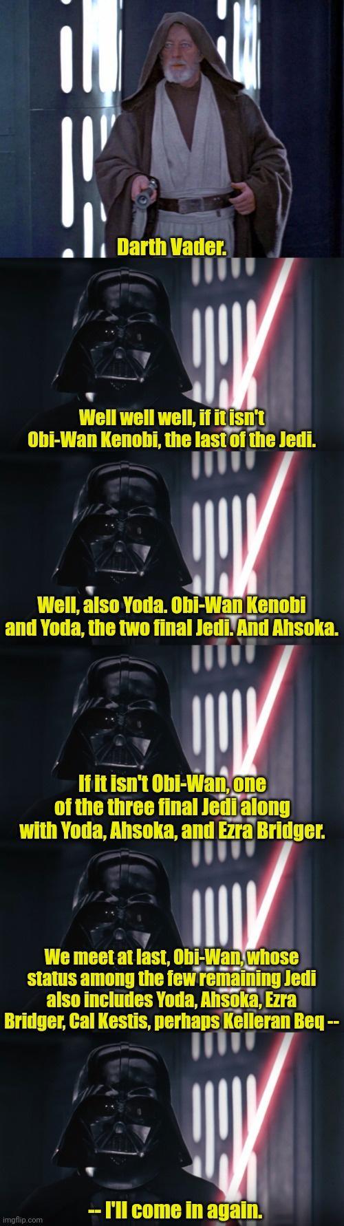 9 Hell well well musmw Obi Wan Kenobi the lastof the Jedi ol Wellaiso Yoda Obi Wan Kenobi and Yoda the two final JediAnd Ahsoka TLLL HitisntObK mn one of the three final lodinnn HORLENLETE Iillll Ezra Bridger