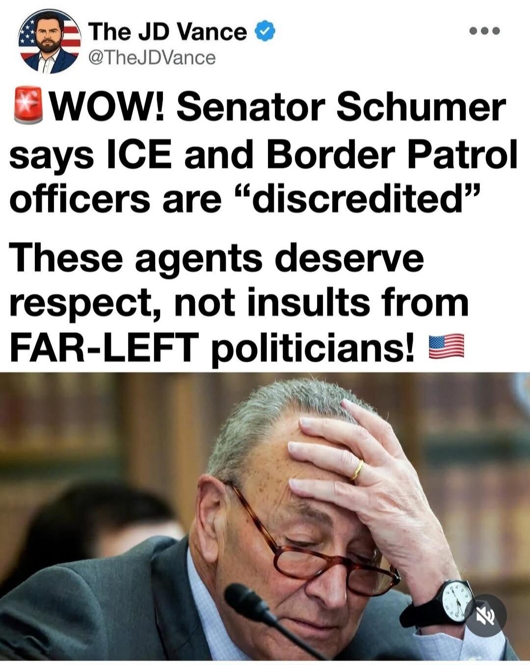 The JD Vance @TheJDVance WOW! Senator Schumer says ICE and Border Patrol officers are “discredited”. These agents deserve respect, not insults from FAR-LEFT politicians!