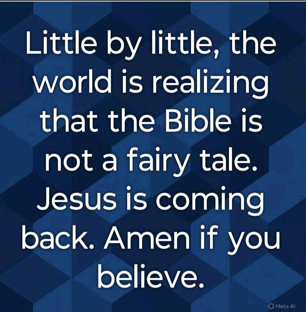 Little by little, the world is realizing that the Bible is not a fairy tale. Jesus is coming back. Amen if you believe.