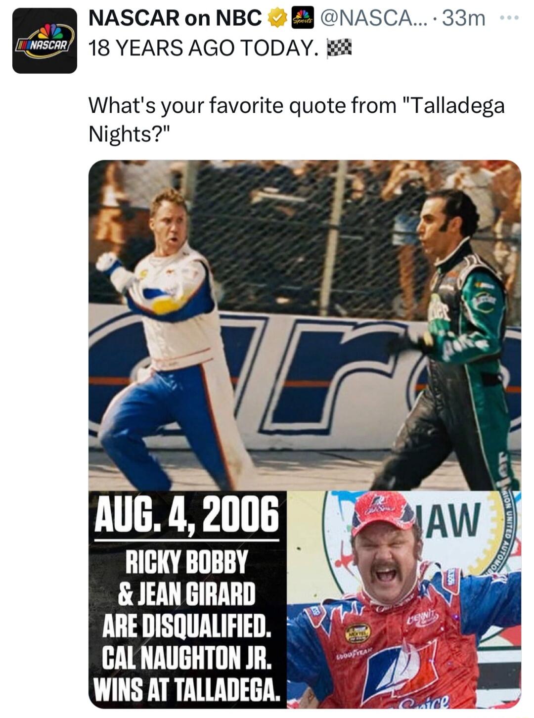 NASCAR on NBC NASCA 33m 18 YEARS AGO TODAY it Whats your favorite quote from Talladega Nights s AUG 42006 T JEAN GIRARD ARE DISQUALIFIED CALNAUGHTON JA WINS AT TALLADEGA