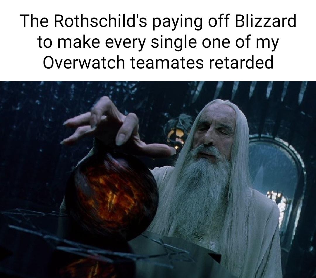The Rothschilds paying off Blizzard to make every single one of my Overwatch teamates retarded