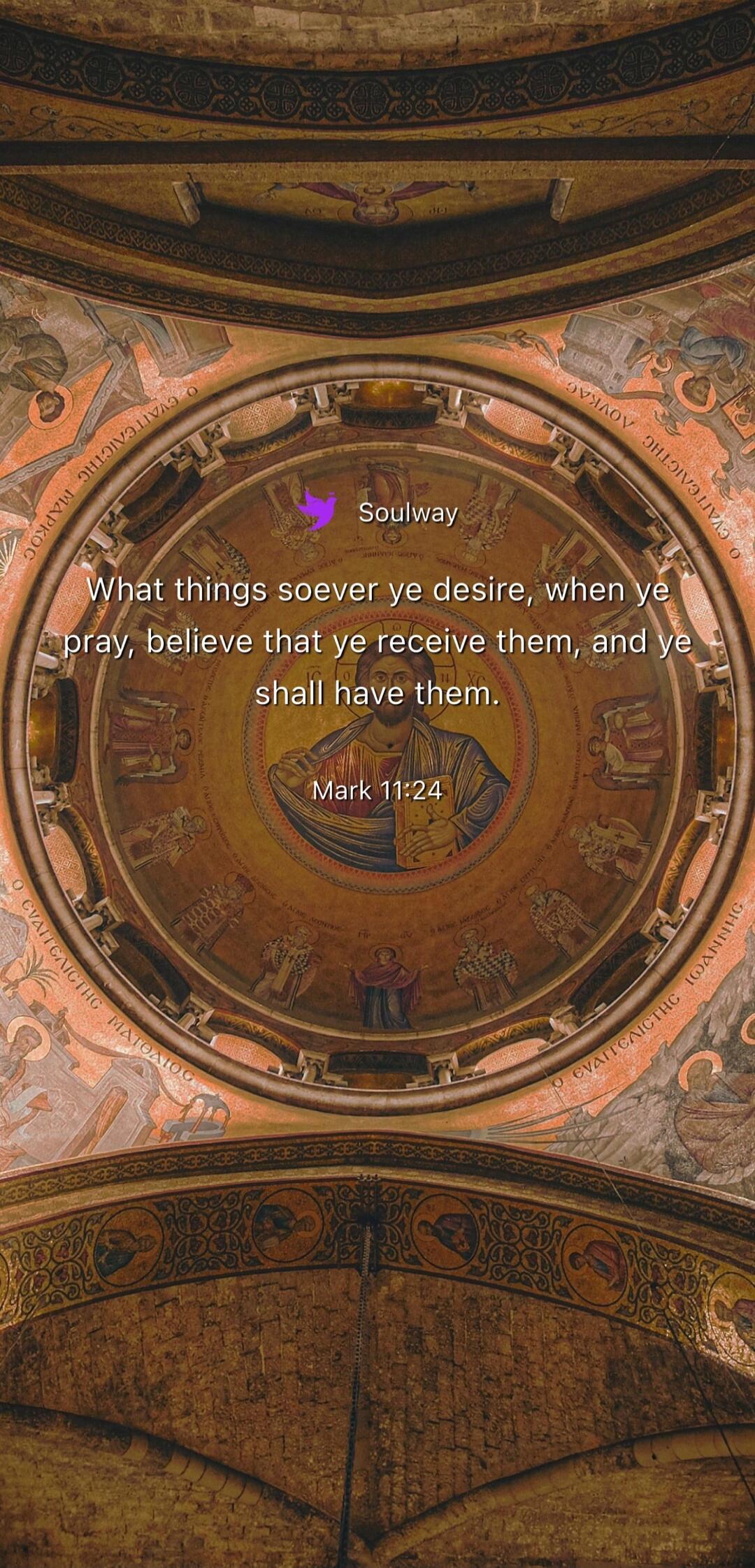 Soulway What things soever ye desire, when ye pray, believe that ye receive them, and ye shall have them. Mark 11:24