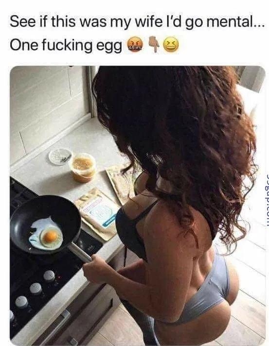 See if this was my wife Id go mental One fuckingegg 4