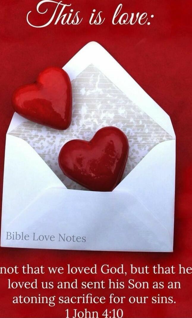 This is love.
Bible Love Notes
not that we loved God, but that he loved us and sent his Son as an atoning sacrifice for our sins. 1 John 4:10