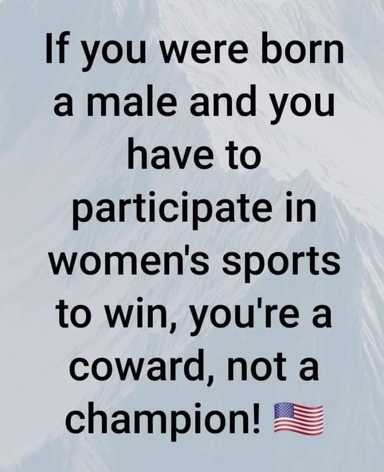 If you were born a male and you have to participate in womens sports to win youre a coward not a champion