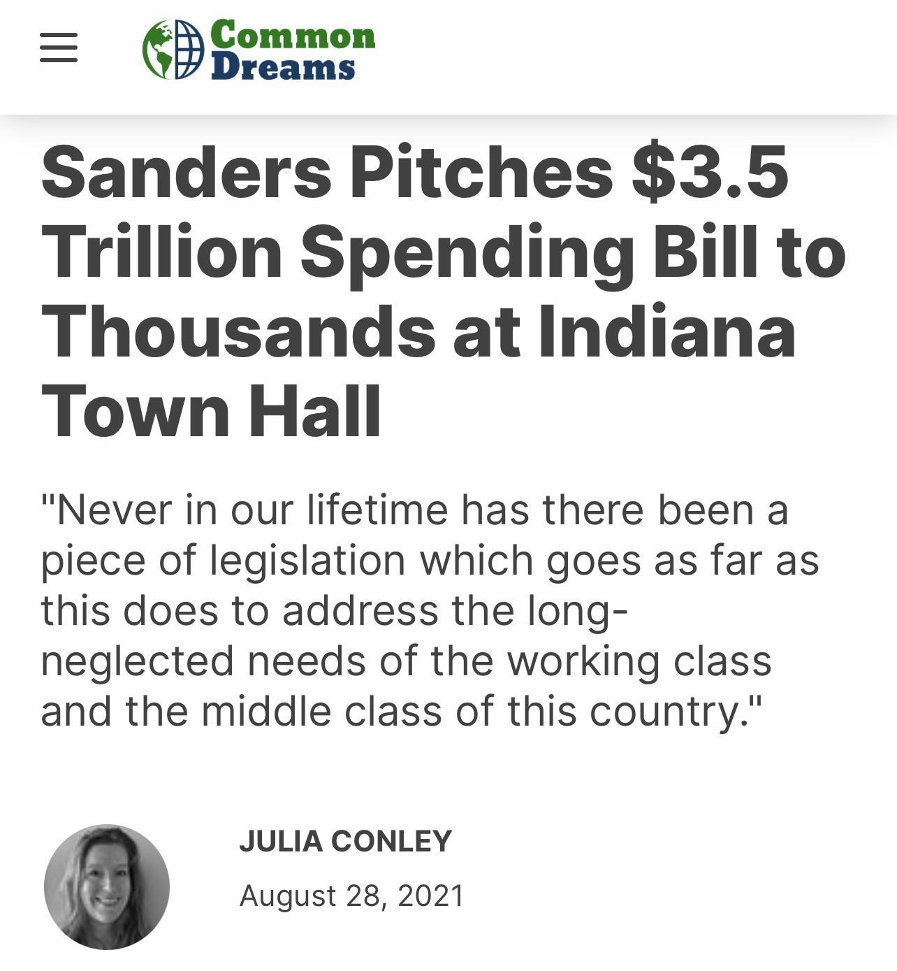 Pfommen Sanders Pitches 35 Trillion Spending Bill to Thousands at Indiana Town Hall Never in our lifetime has there been a piece of legislation which goes as far as this does to address the long neglected needs of the working class and the middle class of this country JULIA CONLEY August 28 2021