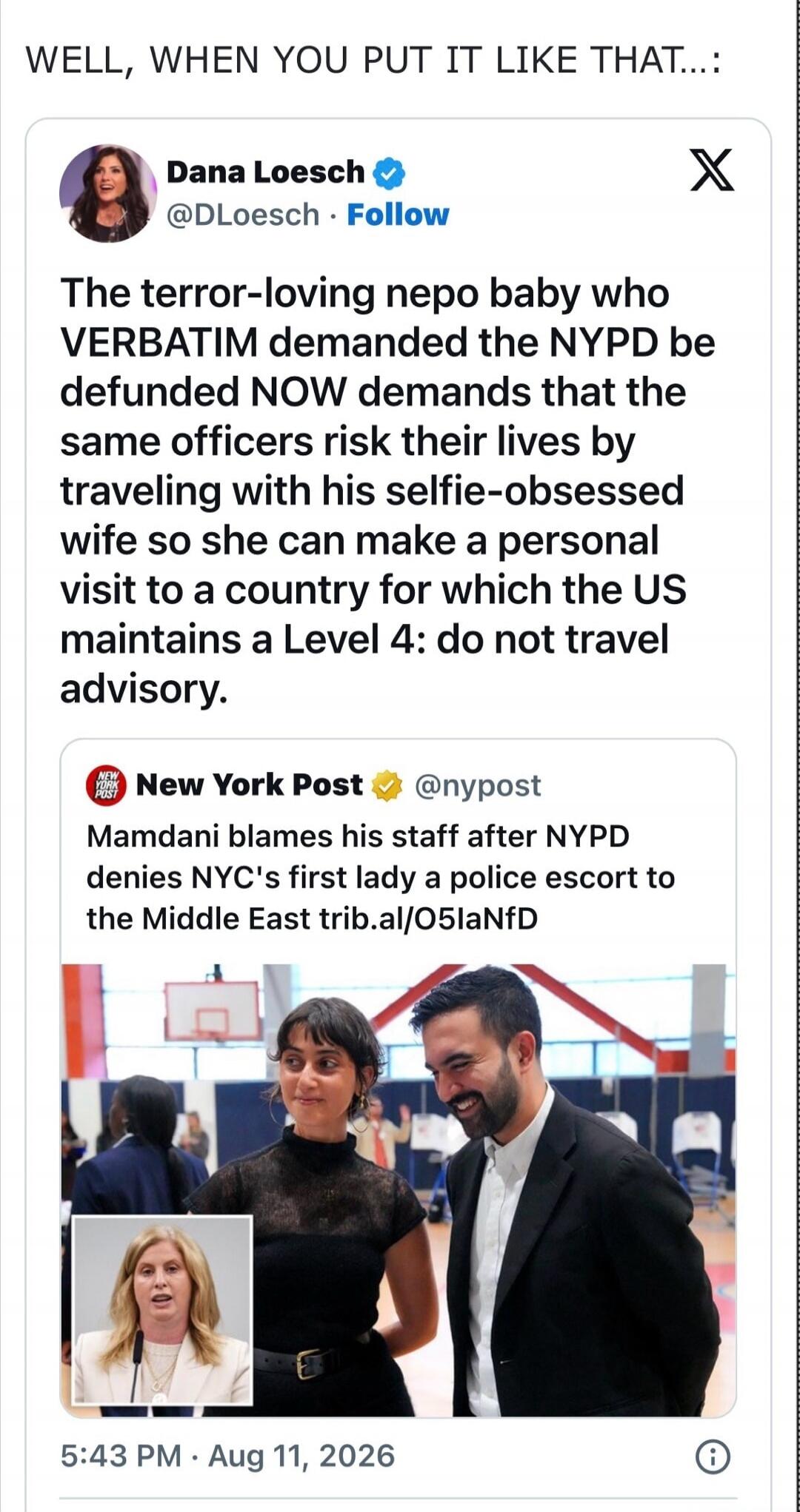 WELL, WHEN YOU PUT IT LIKE THAT...: Dana Loesch @DLoesch Follow The terror-loving nepo baby who VERBATIM demanded the NYPD be defunded NOW demands that the same officers risk their lives by traveling with his selfie-obsessed wife so she can make a personal visit to a country for which the US maintains a Level 4: do not travel advisory. New York Pos