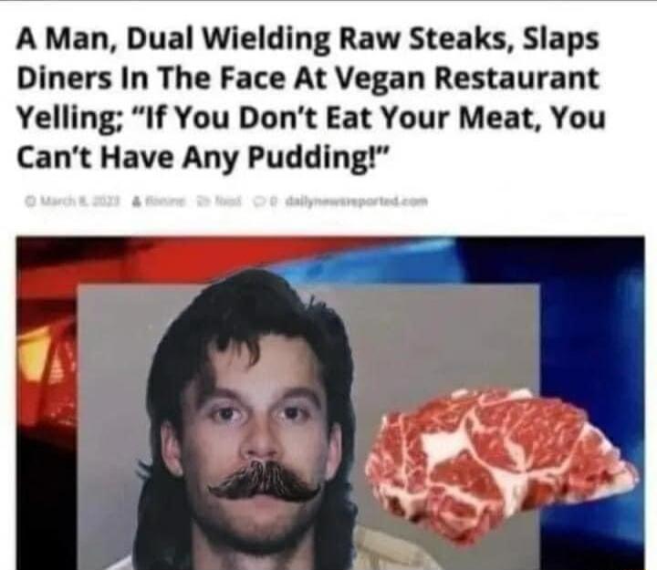 A Man Dual Wielding Raw Steaks Slaps Diners In The Face At Vegan Restaurant Yelling If You Dont Eat Your Meat You Cant Have Any Pudding