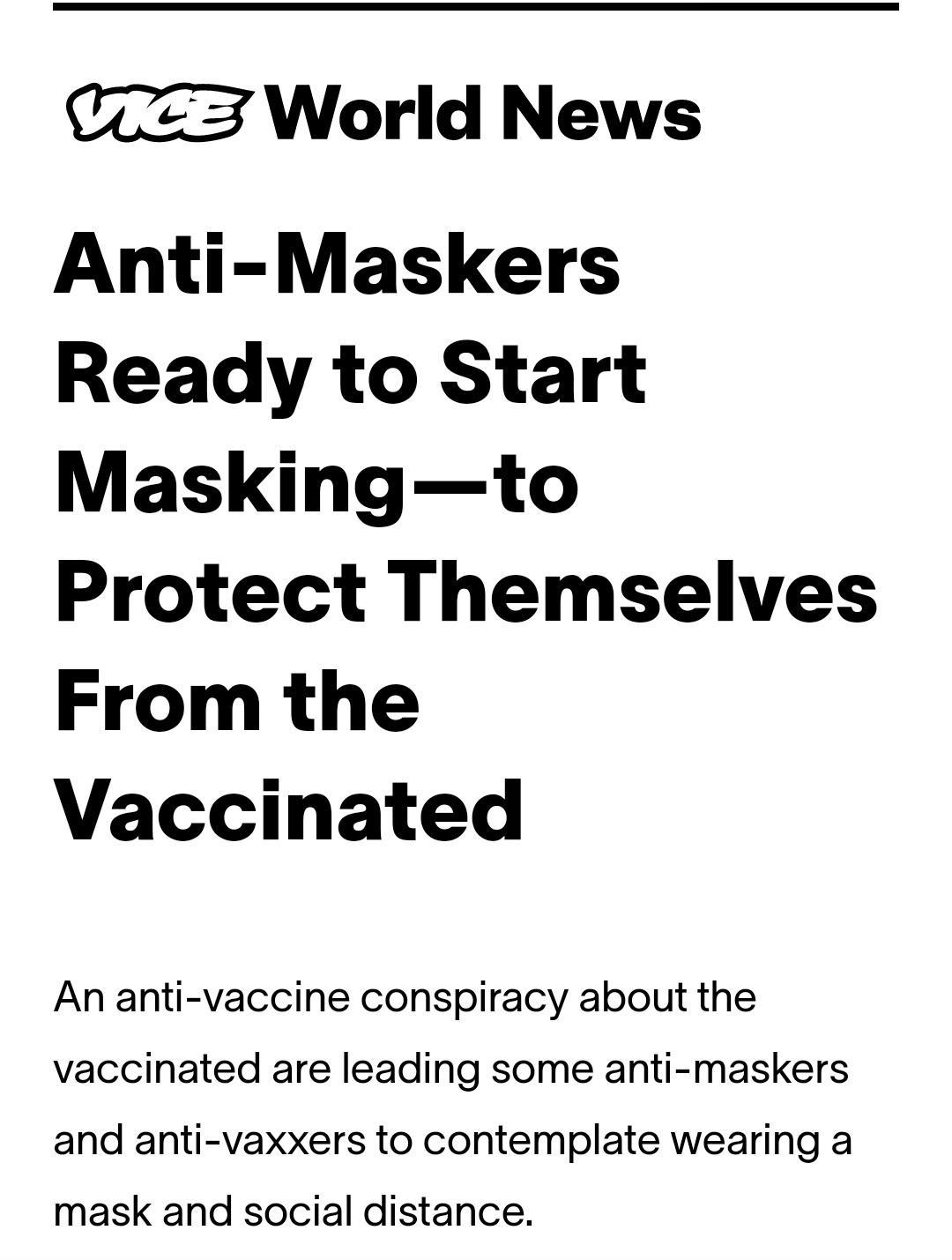 3 World News Anti Maskers Ready to Start Maskingto Protect Themselves From the Vaccinated An anti vaccine conspiracy about the vaccinated are leading some anti maskers and anti vaxxers to contemplate wearing a mask and social distance