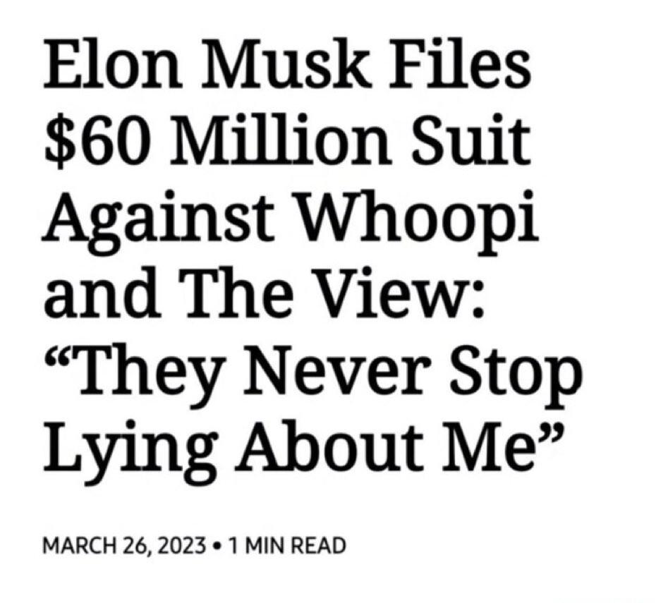 Elon Musk Files 60 Million Suit Against Whoopi and The View They Never Stop Lying About Me MARCH 26 2023 1 MIN READ