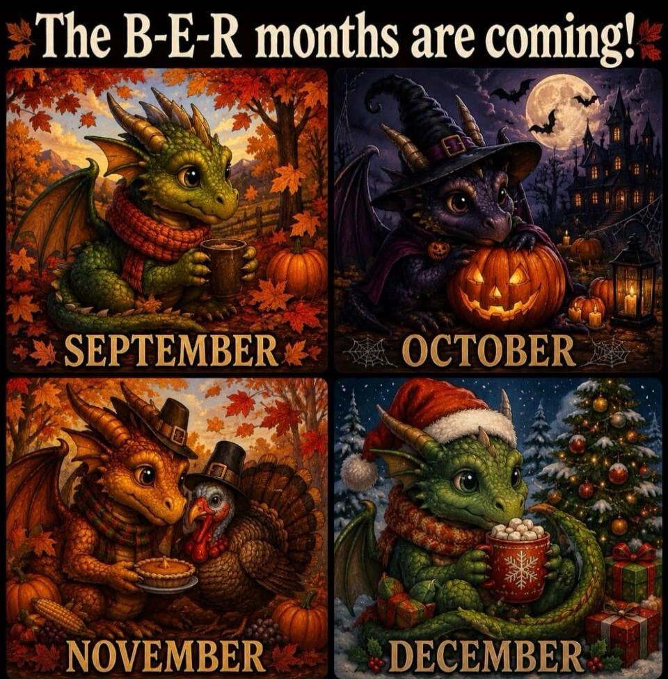 The B-E-R months are coming! SEPTEMBER OCTOBER NOVEMBER DECEMBER