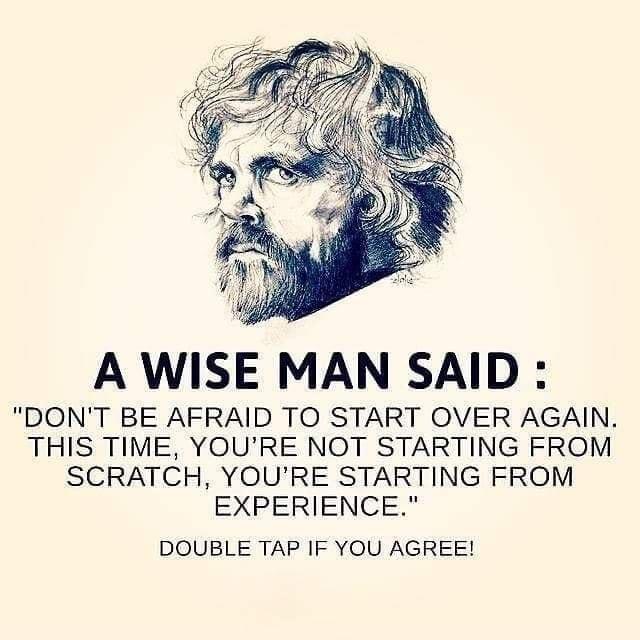 A WISE MAN SAID DONT BE AFRAID TO START OVER AGAIN THIS TIME YOURE NOT STARTING FROM SCRATCH YOURE STARTING FROM EXPERIENCE DOUBLE TAP IF YOU AGREE