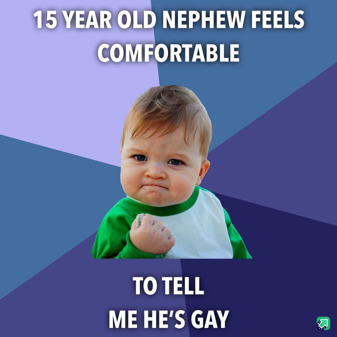 15YEAROLD NEPHEW FEELS ICOMEORTABLE TO TELL L 13T 4