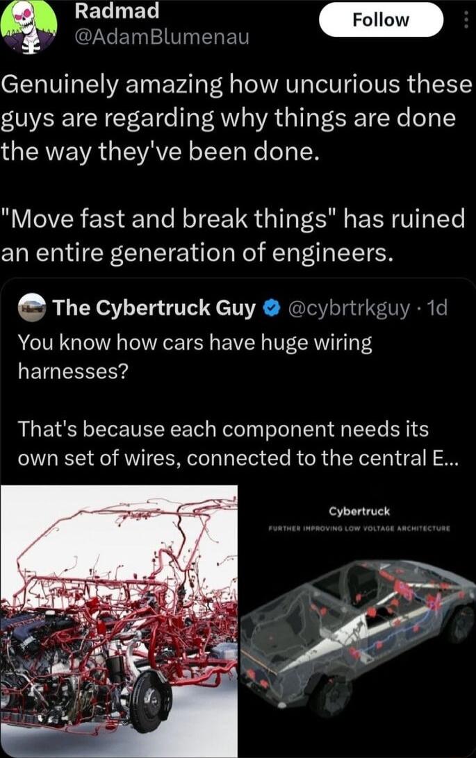 CZNE 1T L ET Genuinely amazing how uncurious these guys are regarding why things are done QERVEVAGEVAVER LT N Ol R Move fast and break things has ruined an entire generation of engineers e The Cybertruck Guy cybrtrkguy 1d You know how cars have huge wiring LETGEREE Thats because each component needs its own set of wires connected to the central E Cybortruck