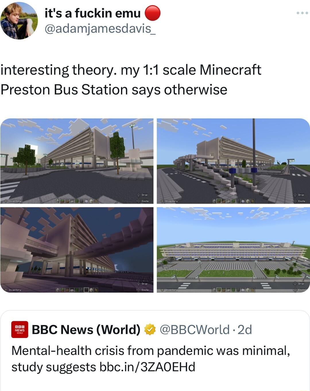 its a fuckin emu adamjamesdavis_ interesting theory my 11 scale Minecraft Preston Bus Station says otherwise B BBC News World BBCWorld 2d Mental health crisis from pandemic was minimal study suggests bbcin3ZA0OEHd