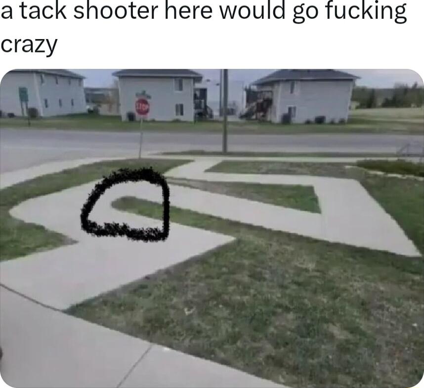 a tack shooter here would go crazy