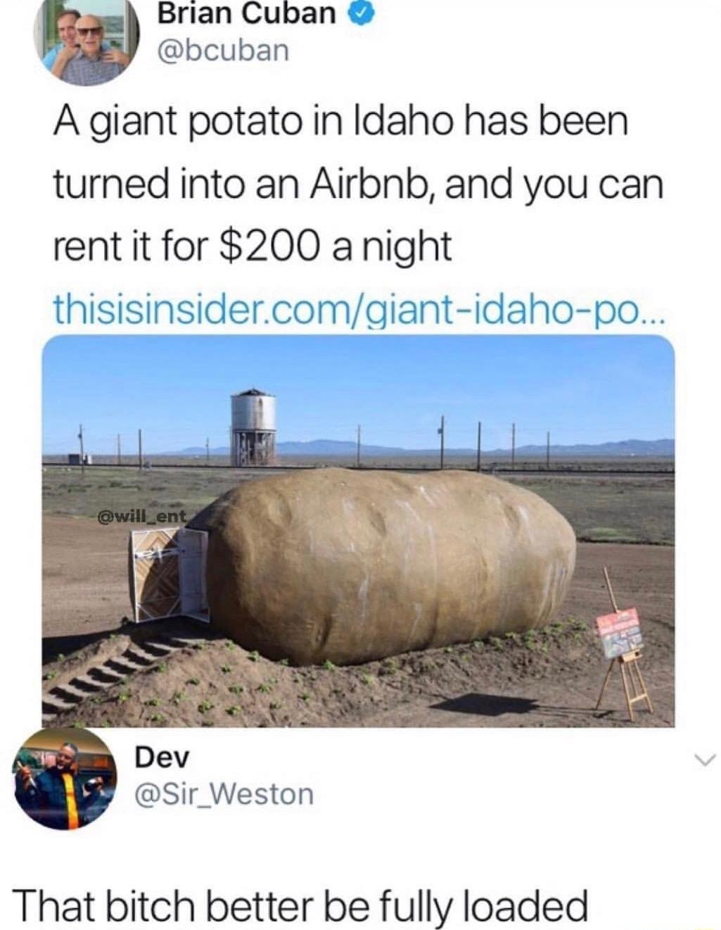 U Brian Cuban bcuban A giant potato in Idaho has been turned into an Airbnb and you can rent it for 200 a night Ismnswqergom_qwanjudahopp Dev Sir_Weston That bitch better be fully loaded