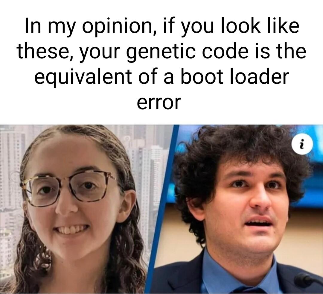 In my opinion if you look like these your genetic code is the equivalent of a boot loader error