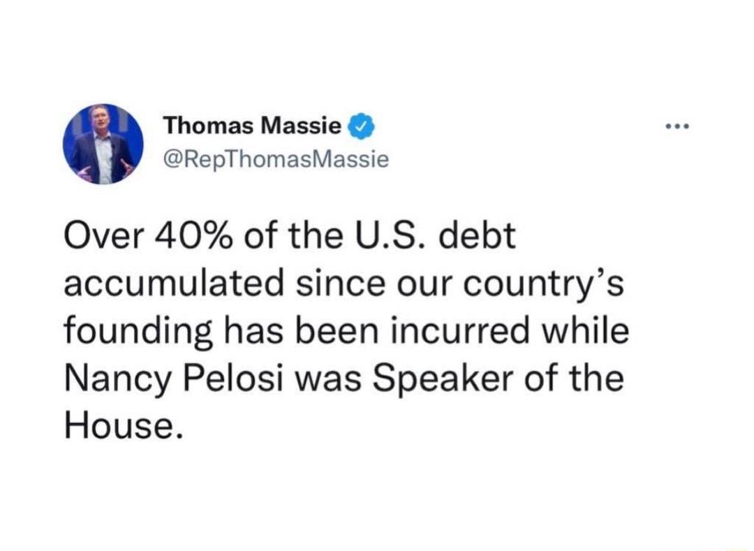 Thomas Massie RepThomasMassie Over 40 of the US debt accumulated since our countrys founding has been incurred while Nancy Pelosi was Speaker of the House