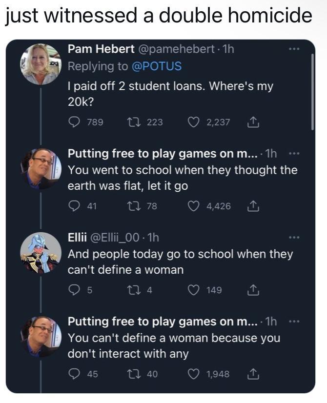 just witnessed a double homicide Pam Hebert pamehebert Rep 0 POTUS paid off 2 student loans Wheres my 20k Putting free to play games onm 1 You went to school when they thought the earth was flat let it go Ellii Ellii_ 1 LULR R GLEVE R G IR LR G T LR EUL TR EL Putting free to play games on m 1 You cant define a woman because you dontinteract with any