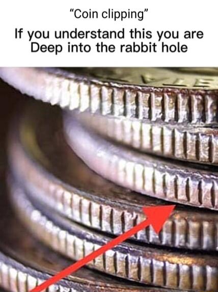 Coin clipping If you understand this you are Deep into the rabbit hole