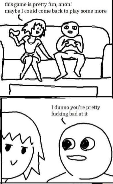 this game is pretty fun anon maybe could come back to play some more I dunno youre pretty fucking bad at it