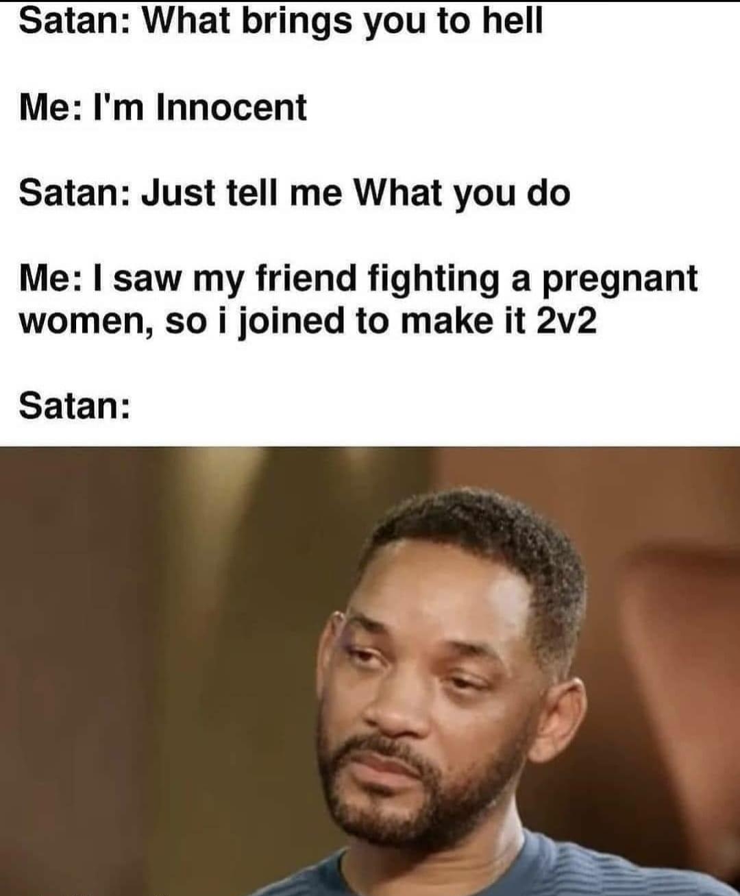 Satan What brings you to hell Me Im Innocent Satan Just tell me What you do Me saw my friend fighting a pregnant women so i joined to make it 2v2 Satan