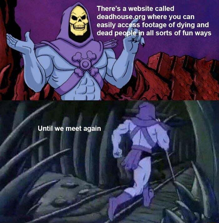 Theres a website called deadhouse TRV CRVGITRT easlly accgss footage of dying and