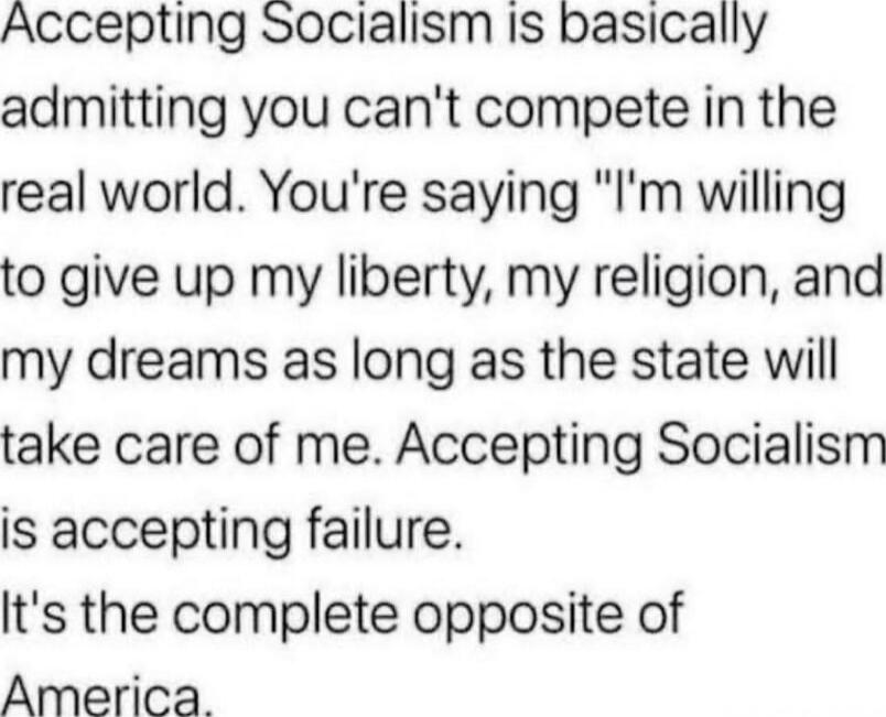 Accepting Socialism is basically admitting you can't compete in the real world. You're saying 