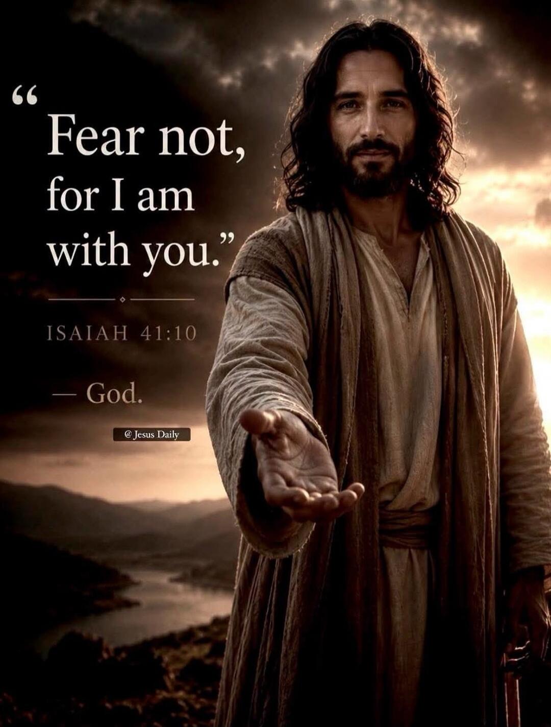 Fear not, for I am with you. ISAIAH 41:10 — God. @ Jesus Daily