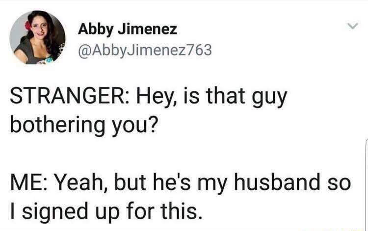 Abby Jimenez AbbyJimenez763 STRANGER Hey is that guy bothering you ME Yeah but hes my husband so signed up for this