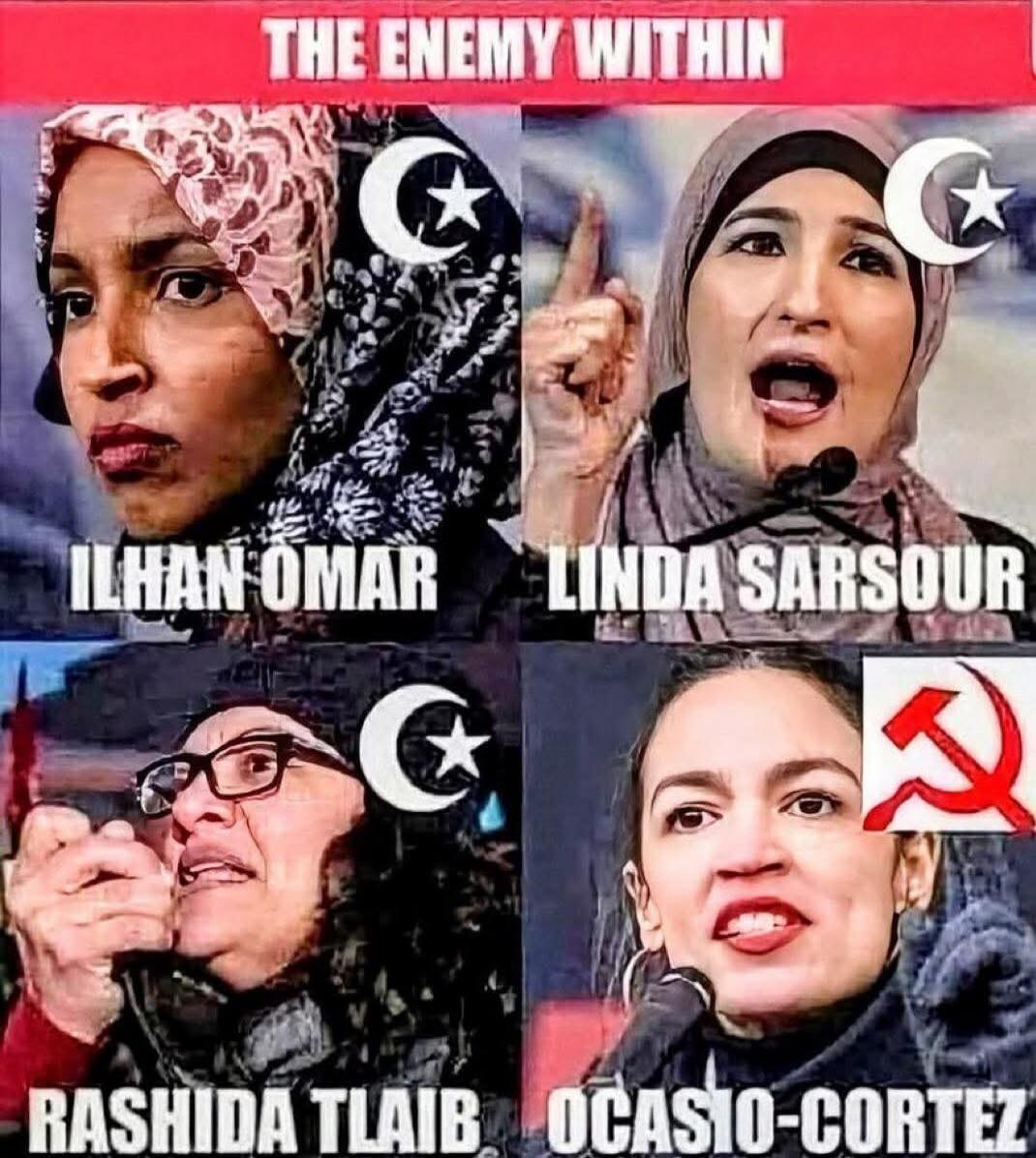 THE ENEMY WITHIN
ILHAN OMAR
LINDA SARSOUR
RASHIDA TLAIB
OCASIO-CORTEZ