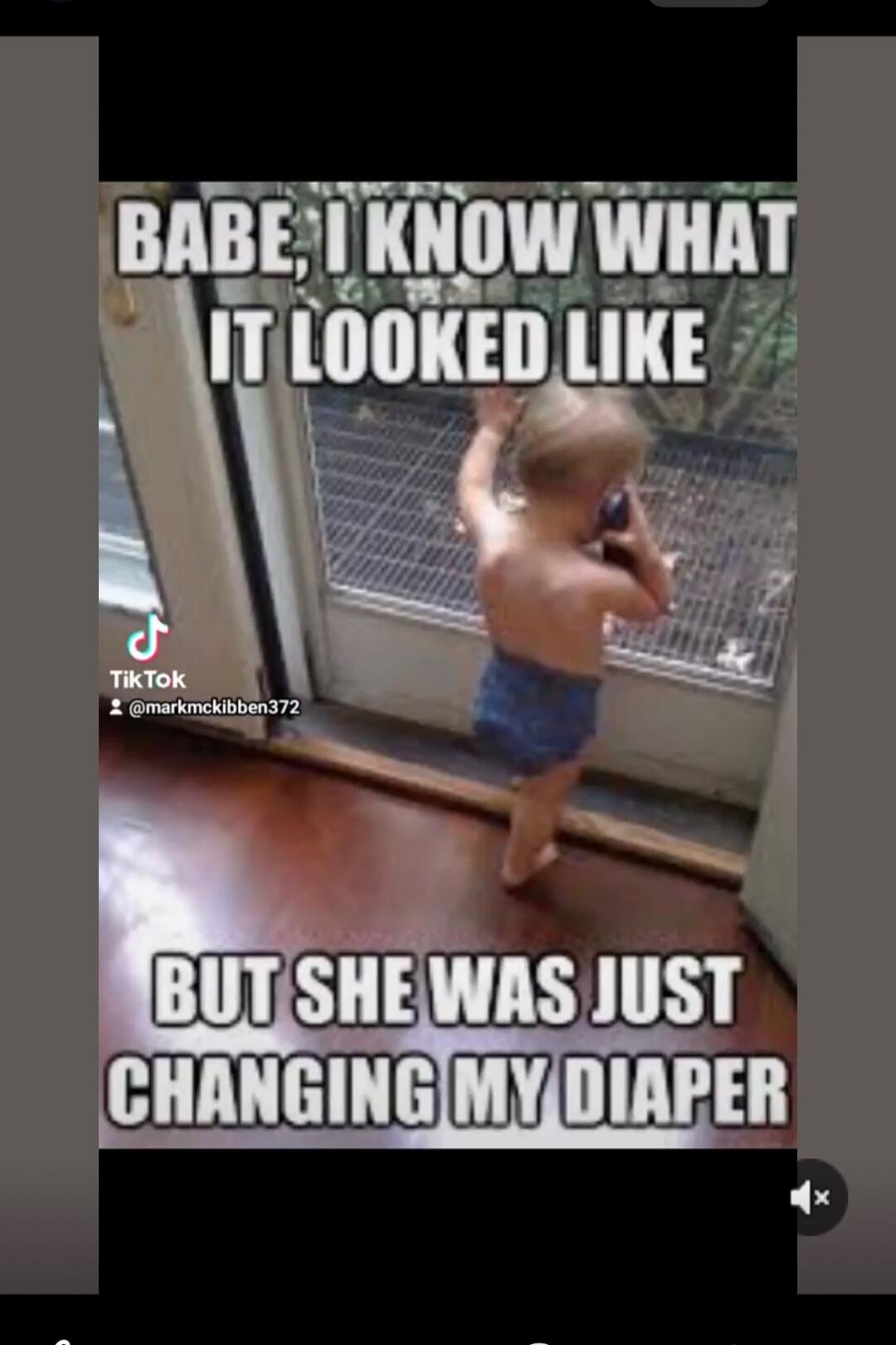 BABE, I KNOW WHAT IT LOOKED LIKE BUT SHE WAS JUST CHANGING MY DIAPER