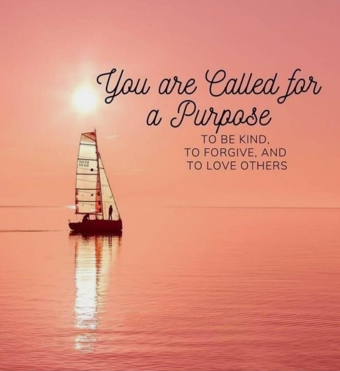 You are Called for a Purpose to be kind, to forgive, and to love others.