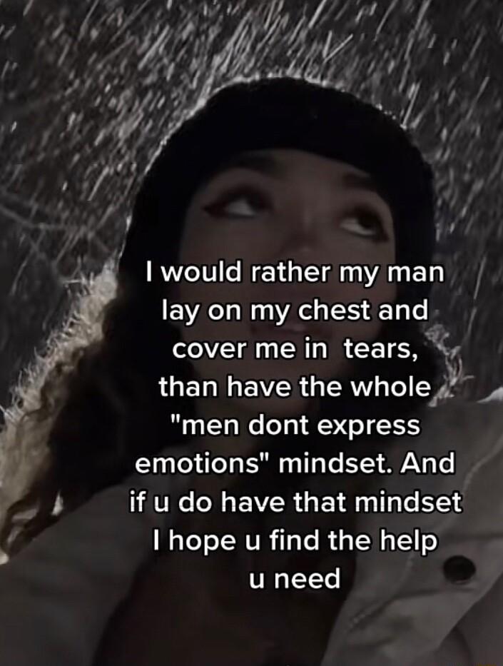 BT N E G AU EL lay on my chest and cover me in tears LUELNEYER G L whole i men dont express emotions mindset And g AT EWER GE N T e Y51 hope u find the help u need