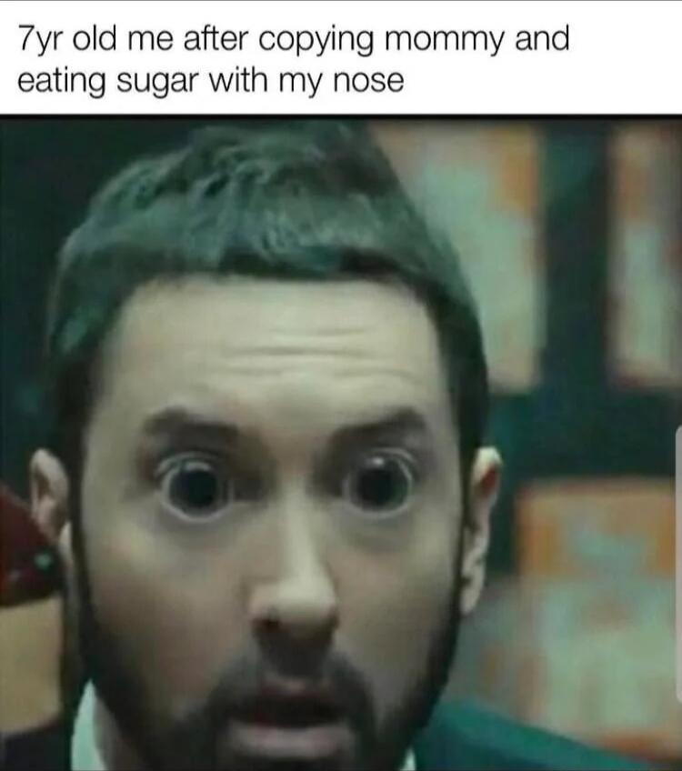 7yr old me after copyi eating sugar with my nose