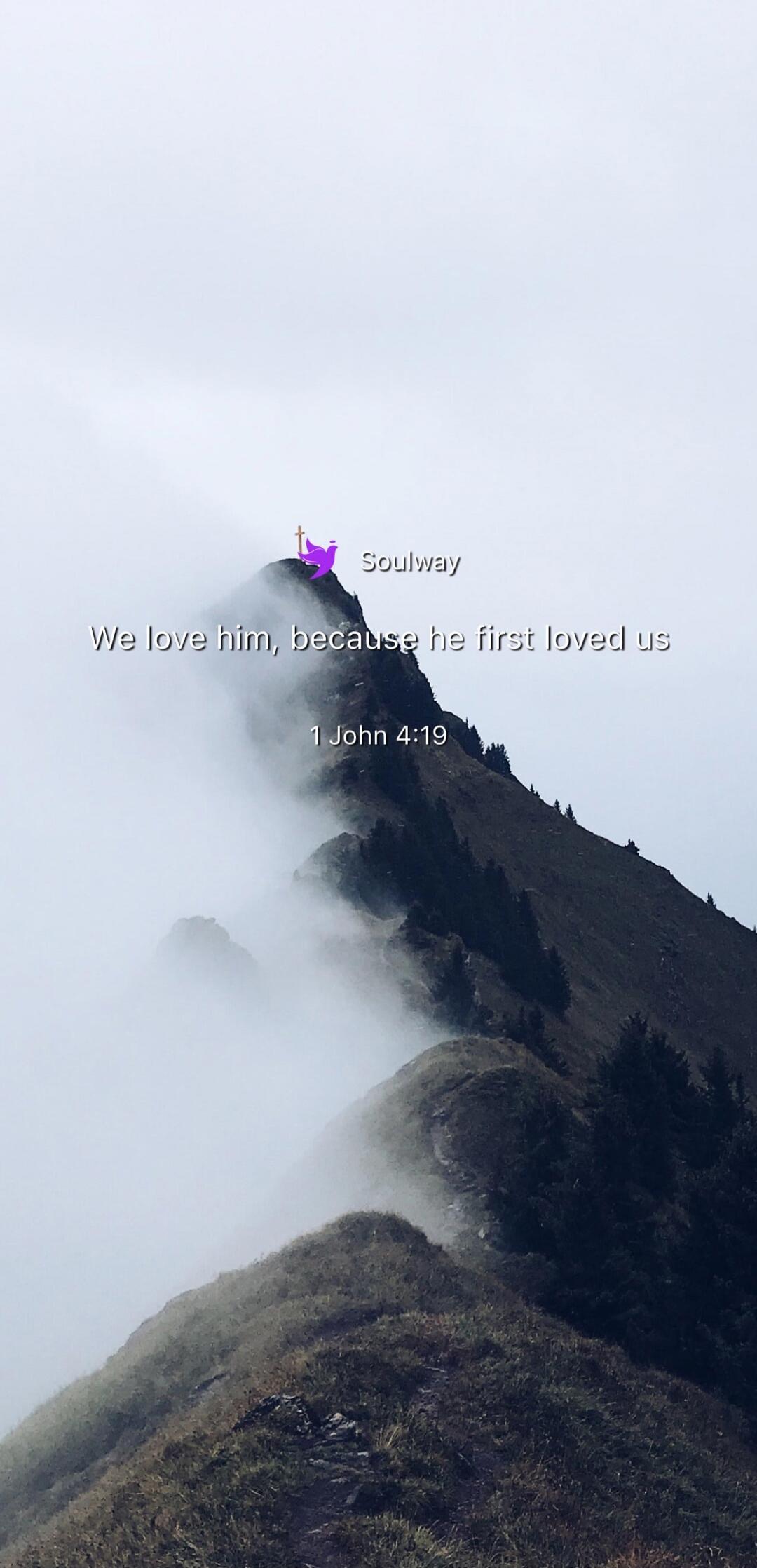 Soulway We love him, because he first loved us 1 John 4:19